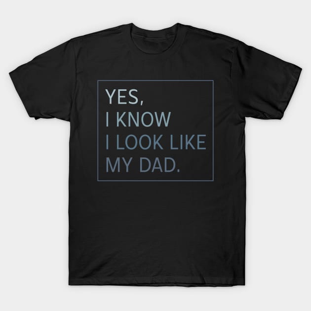 Yes I Know I look Like my Dad T-Shirt by EnarosaLinda XY